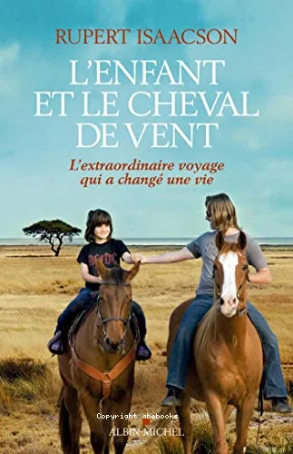 L'enfant et le cheval de vent : L'extraordinaire voyage qui a chang� une vie