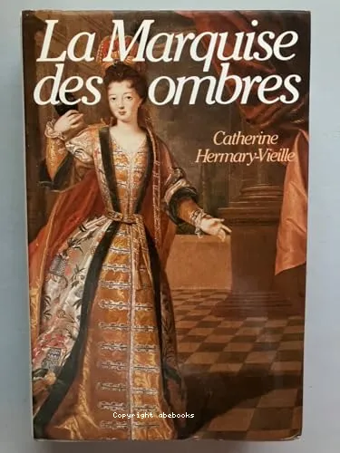 La Marquise des ombres ou la Vie de Marie-Madeleine d'Aubray, marquise de Brinvilliers