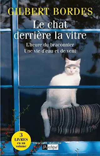 Le chat derri�re la vitre ; suivi de L'heure du braconnier ; et de Une vie d'eau et de vent