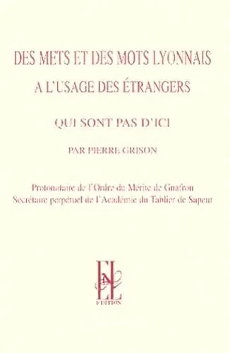 Des mets et des mots lyonnais � l'usage des �trangers qui sont pas d'ici